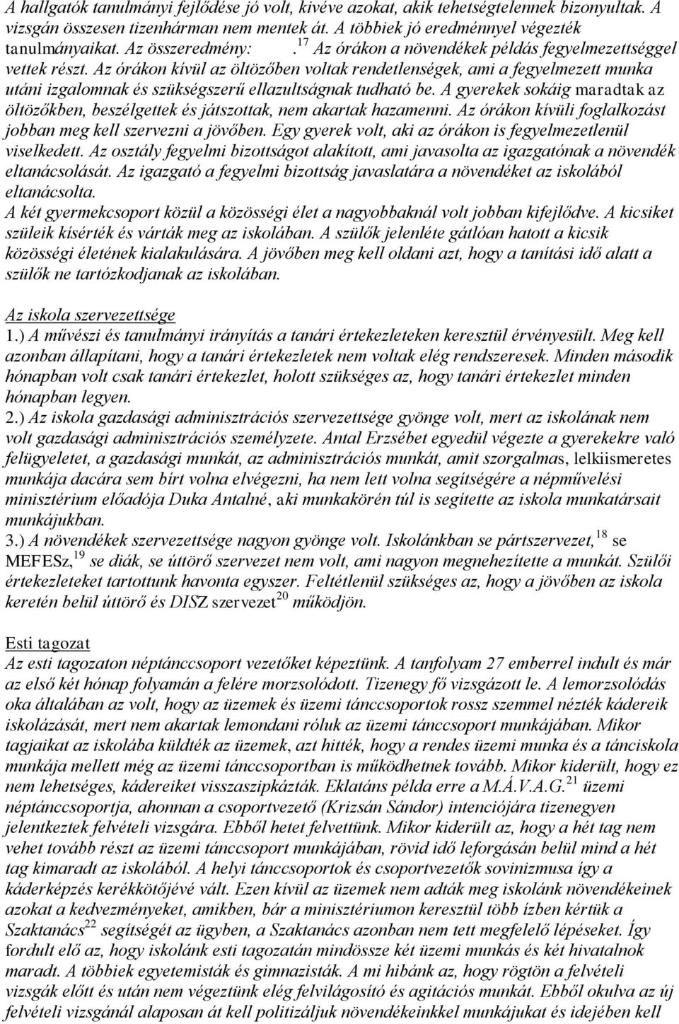 Az órákon kívül az öltözőben voltak rendetlenségek, ami a fegyelmezett munka utáni izgalomnak és szükségszerű ellazultságnak tudható be.