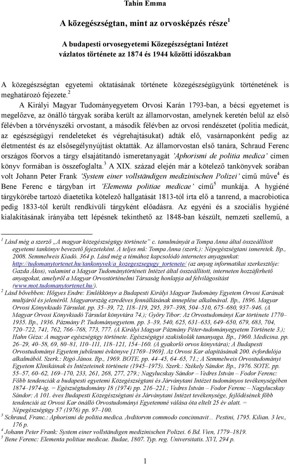 2 A Királyi Magyar Tudományegyetem Orvosi Karán 1793-ban, a bécsi egyetemet is megelızve, az önálló tárgyak sorába került az államorvostan, amelynek keretén belül az elsı félévben a törvényszéki