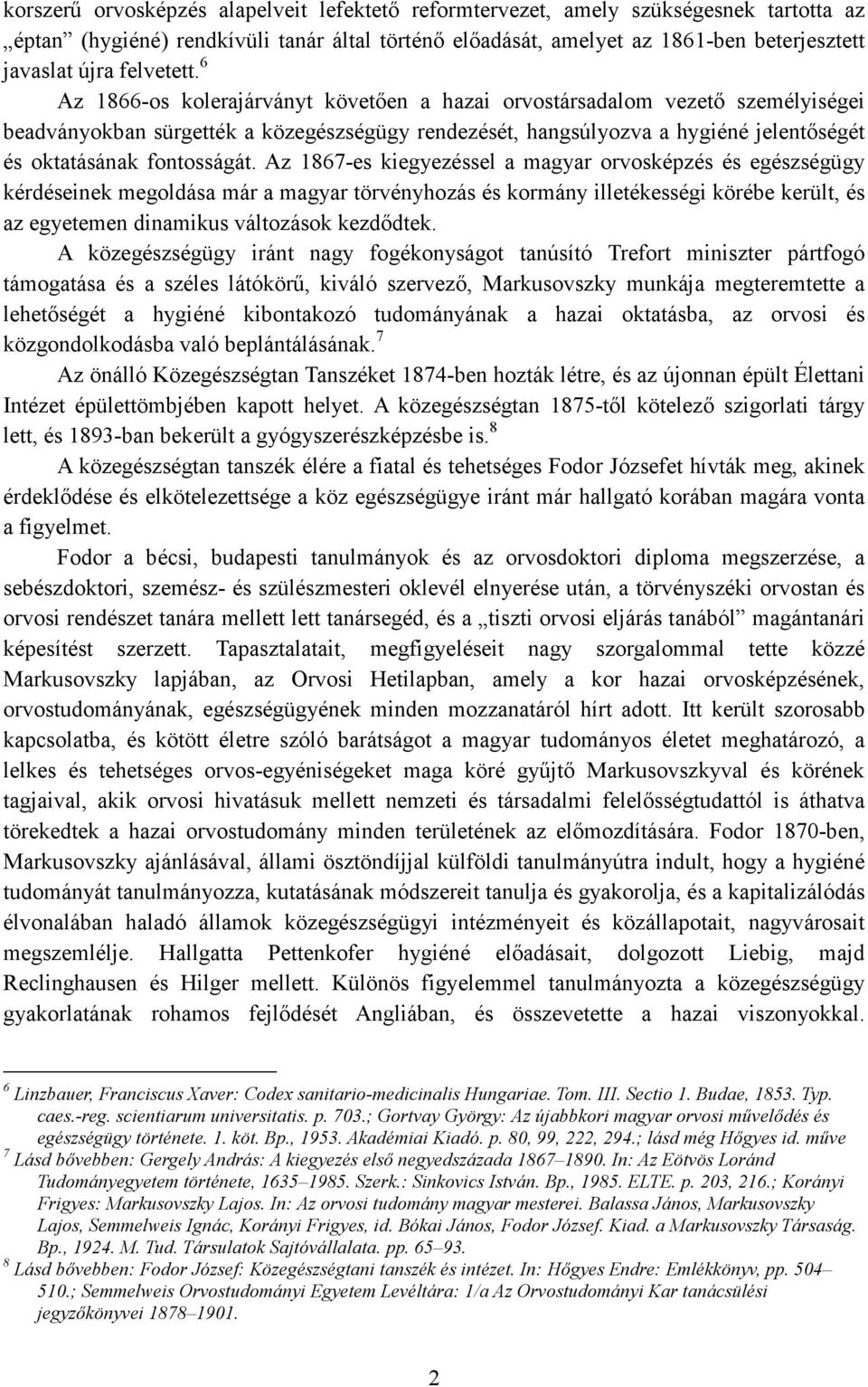 6 Az 1866-os kolerajárványt követıen a hazai orvostársadalom vezetı személyiségei beadványokban sürgették a közegészségügy rendezését, hangsúlyozva a hygiéné jelentıségét és oktatásának fontosságát.