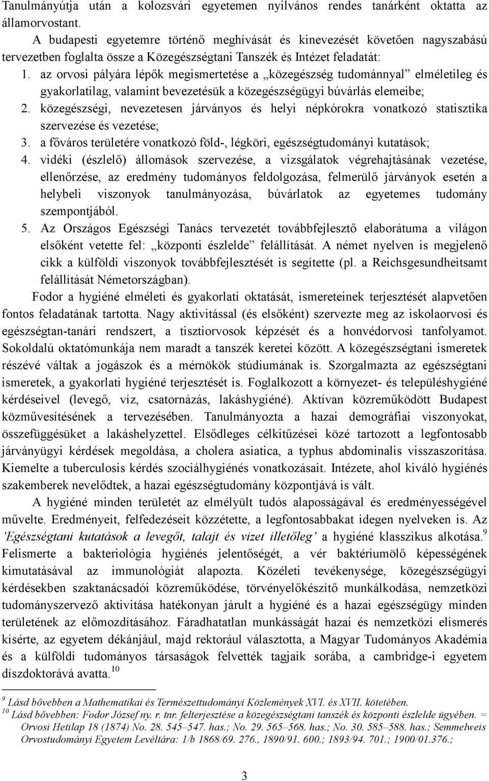 az orvosi pályára lépık megismertetése a közegészség tudománnyal elméletileg és gyakorlatilag, valamint bevezetésük a közegészségügyi búvárlás elemeibe; 2.