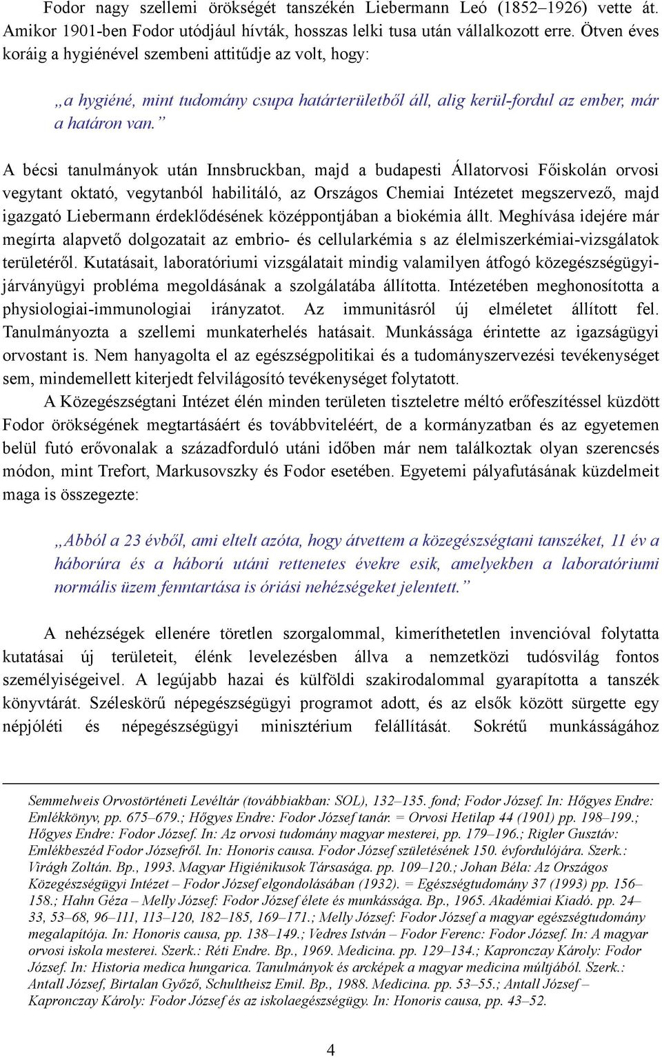 A bécsi tanulmányok után Innsbruckban, majd a budapesti Állatorvosi Fıiskolán orvosi vegytant oktató, vegytanból habilitáló, az Országos Chemiai Intézetet megszervezı, majd igazgató Liebermann