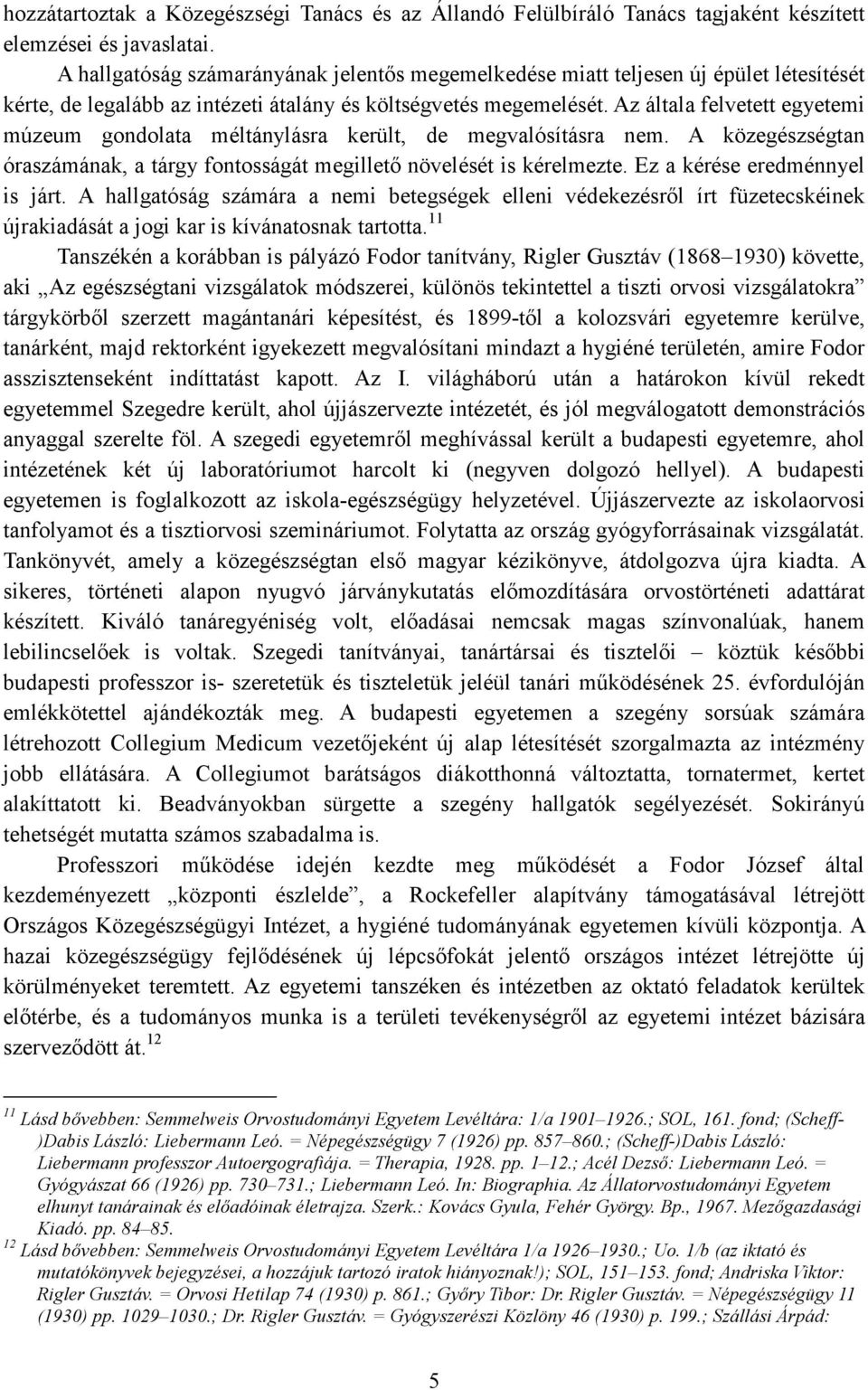 Az általa felvetett egyetemi múzeum gondolata méltánylásra került, de megvalósításra nem. A közegészségtan óraszámának, a tárgy fontosságát megilletı növelését is kérelmezte.