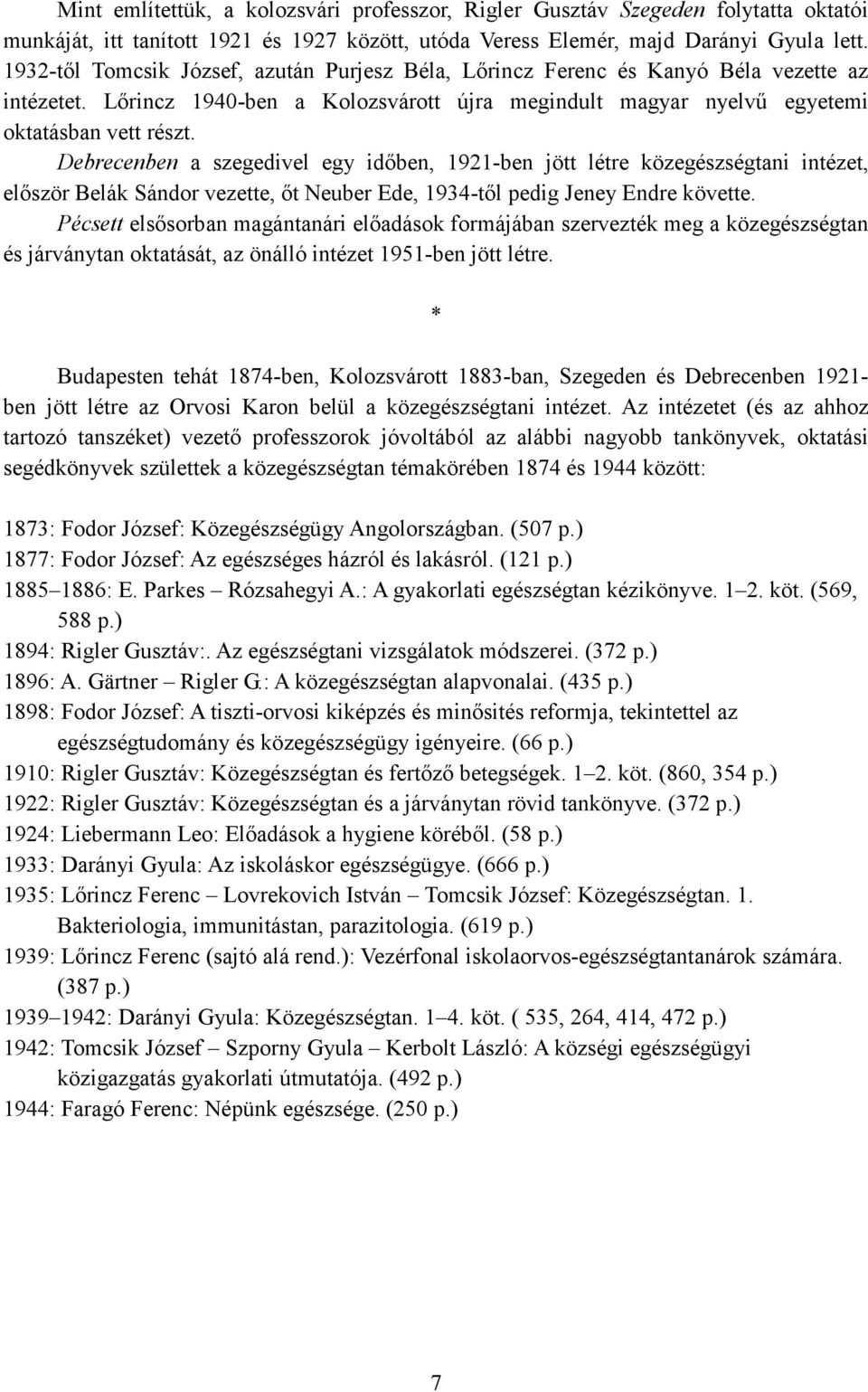 Debrecenben a szegedivel egy idıben, 1921-ben jött létre közegészségtani intézet, elıször Belák Sándor vezette, ıt Neuber Ede, 1934-tıl pedig Jeney Endre követte.
