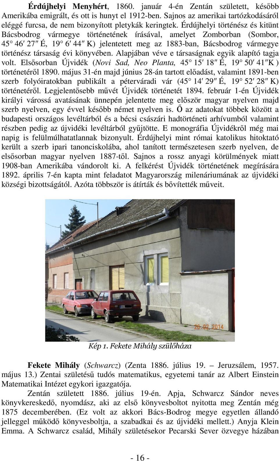 könyvében. Alapjában véve e társaságnak egyik alapító tagja volt. Elssorban Újvidék (Novi Sad, Neo Planta, 45 15 18 É, 19 50 41K ) történetérl 1890.