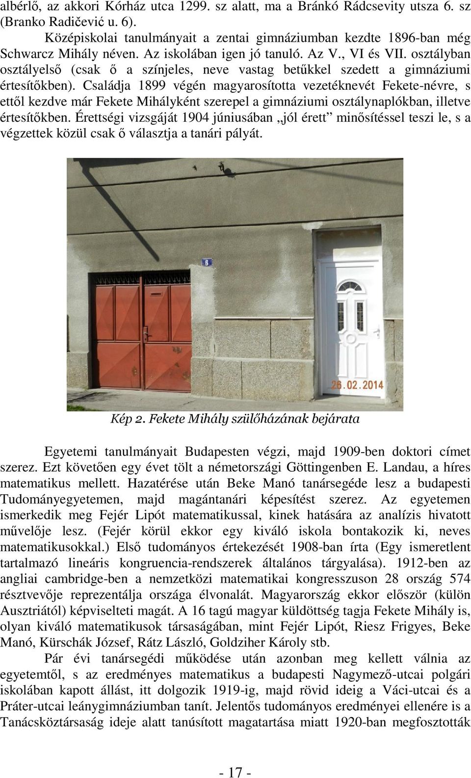Családja 1899 végén magyarosította vezetéknevét Fekete-névre, s ettl kezdve már Fekete Mihályként szerepel a gimnáziumi osztálynaplókban, illetve értesítkben.