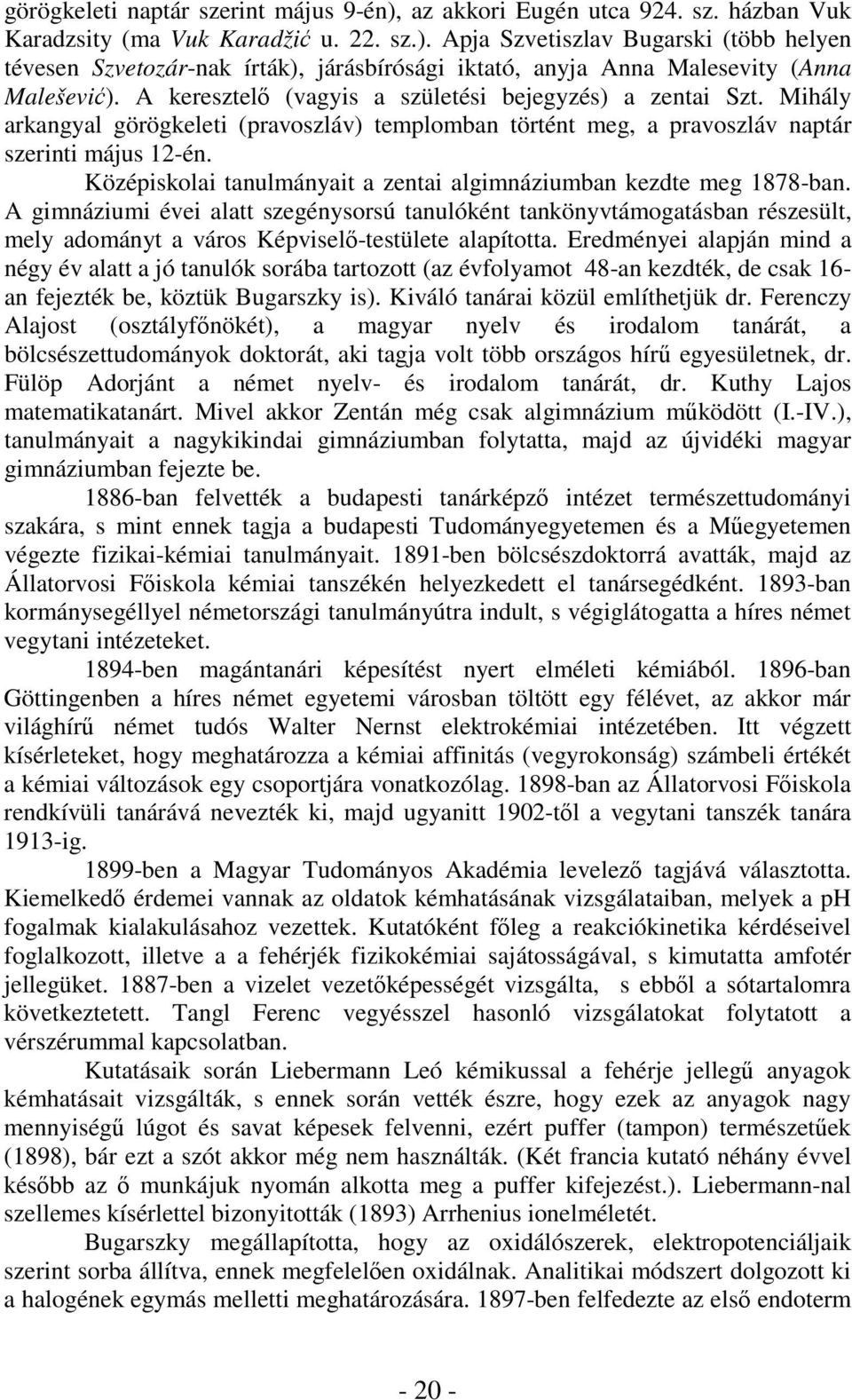 Középiskolai tanulmányait a zentai algimnáziumban kezdte meg 1878-ban.
