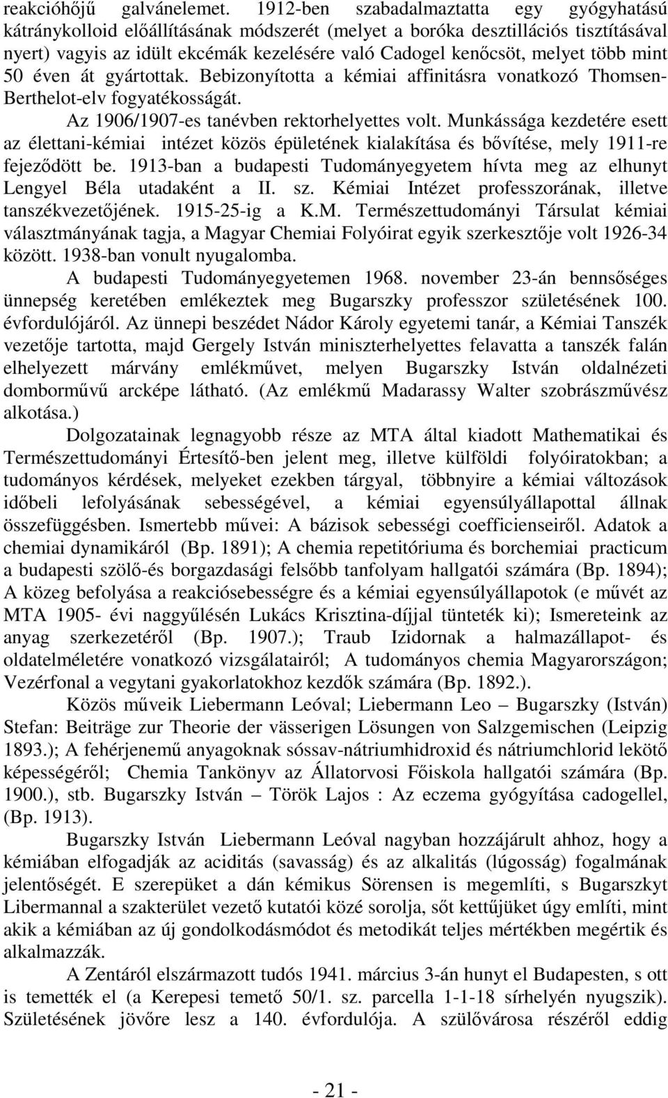 több mint 50 éven át gyártottak. Bebizonyította a kémiai affinitásra vonatkozó Thomsen- Berthelot-elv fogyatékosságát. Az 1906/1907-es tanévben rektorhelyettes volt.