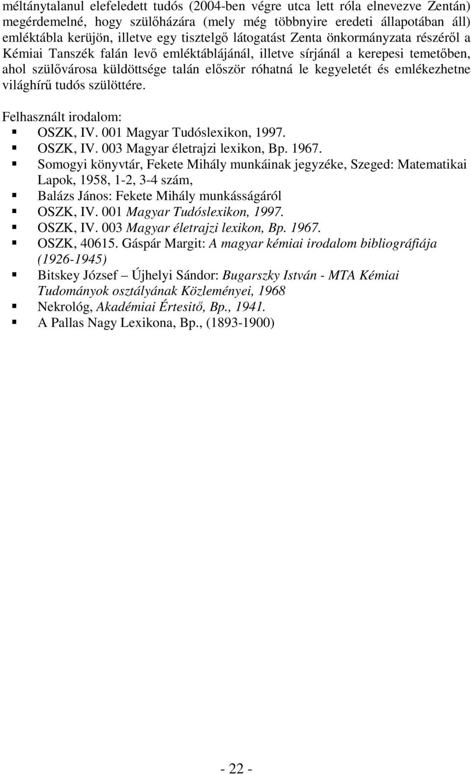 világhír tudós szülöttére. Felhasznált irodalom: OSZK, IV. 001 Magyar Tudóslexikon, 1997. OSZK, IV. 003 Magyar életrajzi lexikon, Bp. 1967.