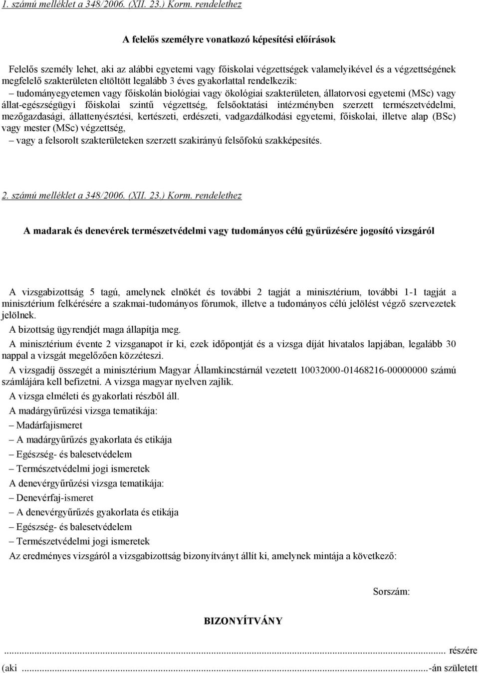 eltöltött legalább 3 éves gyakorlattal rendelkezik: tudományegyetemen vagy főiskolán biológiai vagy ökológiai szakterületen, állatorvosi egyetemi (MSc) vagy állat-egészségügyi főiskolai szintű