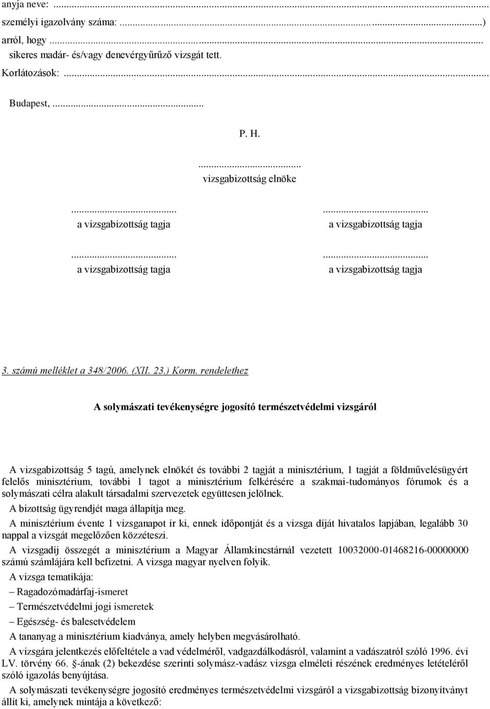 rendelethez A solymászati tevékenységre jogosító természetvédelmi vizsgáról A vizsgabizottság 5 tagú, amelynek elnökét és további 2 tagját a minisztérium, 1 tagját a földművelésügyért felelős