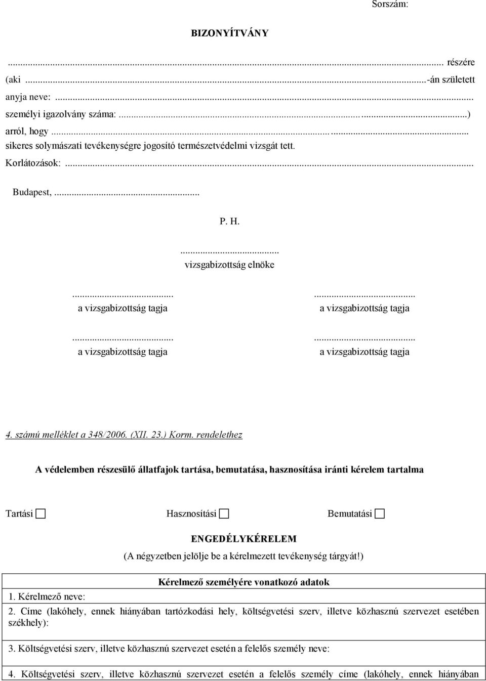 rendelethez A védelemben részesülő állatfajok tartása, bemutatása, hasznosítása iránti kérelem tartalma Tartási Hasznosítási Bemutatási ENGEDÉLYKÉRELEM (A négyzetben jelölje be a kérelmezett