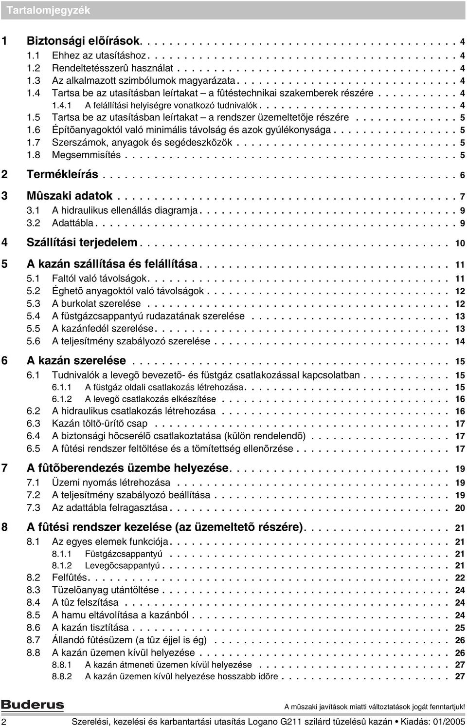 ............. 5 1.6 Építõanyagoktól való minimális távolság és azok gyúlékonysága................. 5 1.7 Szerszámok, anyagok és segédeszközök.............................. 5 1.8 Megsemmisítés.