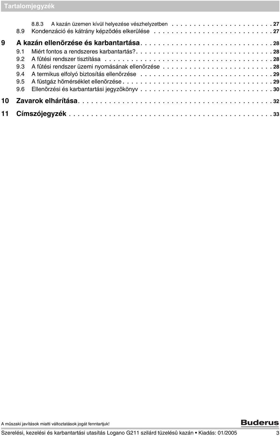 ........................ 28 9.4 A termikus elfolyó biztosítás ellenõrzése.............................. 29 9.5 A füstgáz hõmérséklet ellenõrzése.................................. 29 9.6 Ellenõrzési és karbantartási jegyzõkönyv.