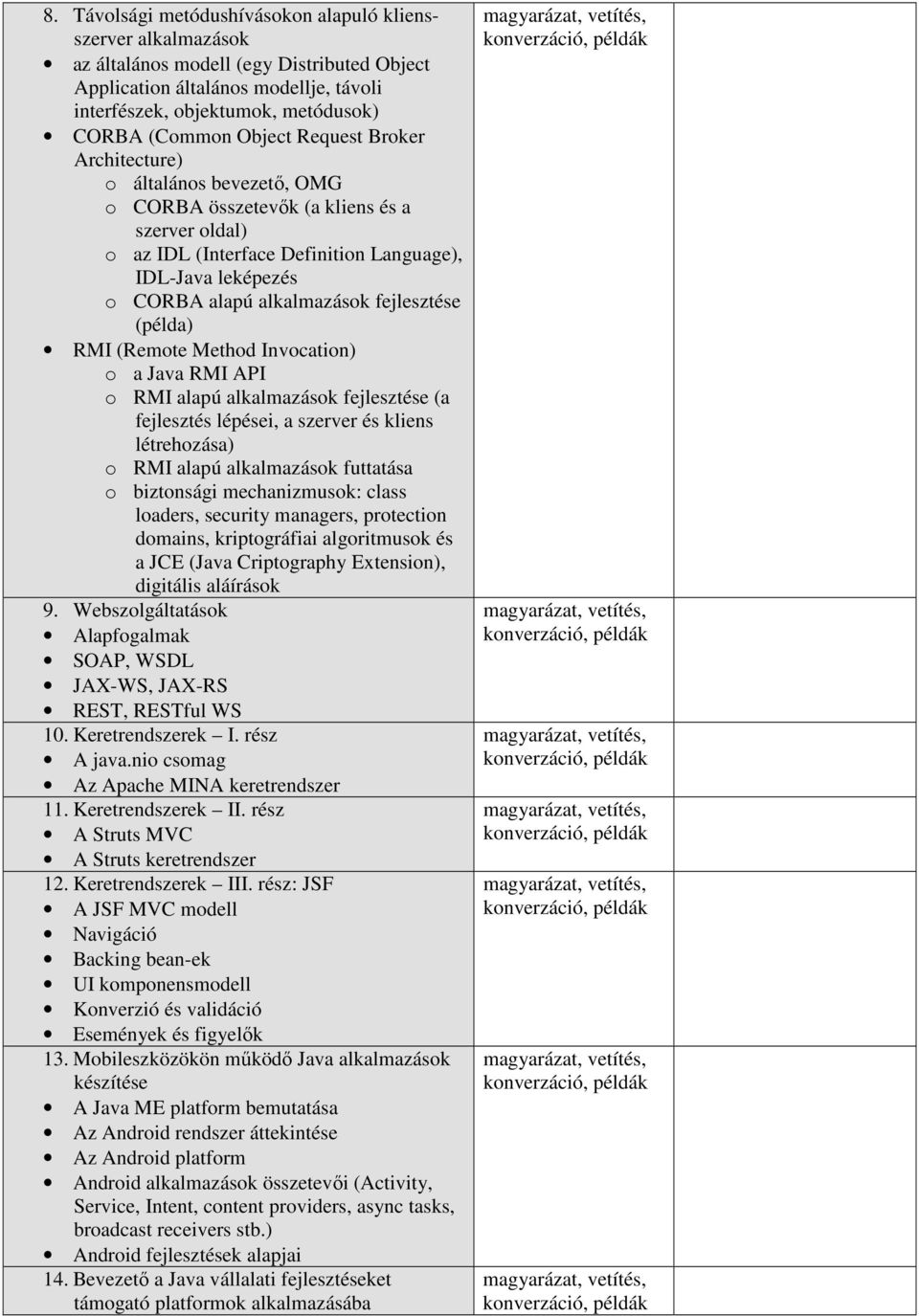 fejlesztése (példa) RMI (Remote Method Invocation) o a Java RMI API o RMI alapú alkalmazások fejlesztése (a fejlesztés lépései, a szerver és kliens létrehozása) o RMI alapú alkalmazások futtatása o