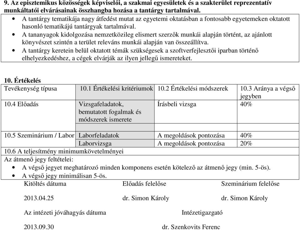 A tananyagok kidolgozása nemzetközileg elismert szerzők munkái alapján történt, az ajánlott könyvészet szintén a terület releváns munkái alapján van összeállítva.