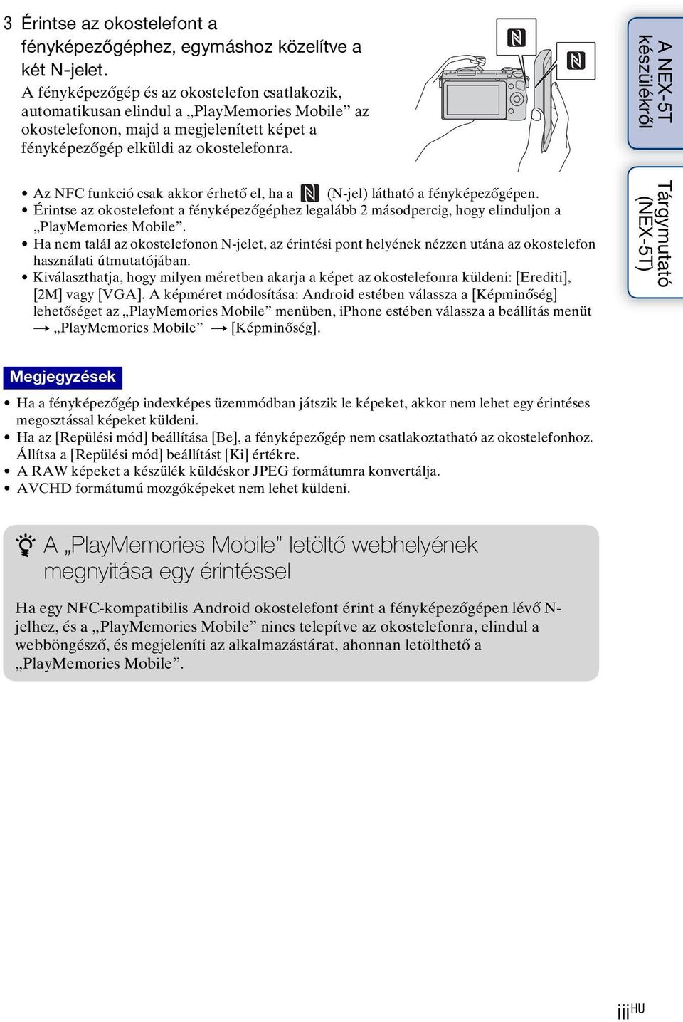 Az NFC funkció csak akkor érhető el, ha a (N-jel) látható a fényképezőgépen. Érintse az okostelefont a fényképezőgéphez legalább 2 másodpercig, hogy elinduljon a PlayMemories Mobile.