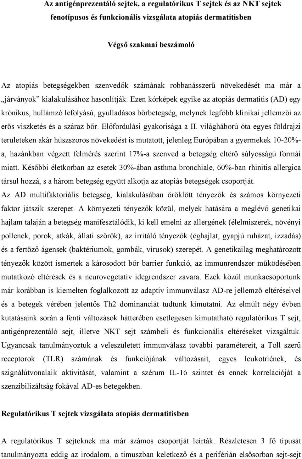 Ezen kórképek egyike az atopiás dermatitis (AD) egy krónikus, hullámzó lefolyású, gyulladásos bőrbetegség, melynek legfőbb klinikai jellemzői az erős viszketés és a száraz bőr.