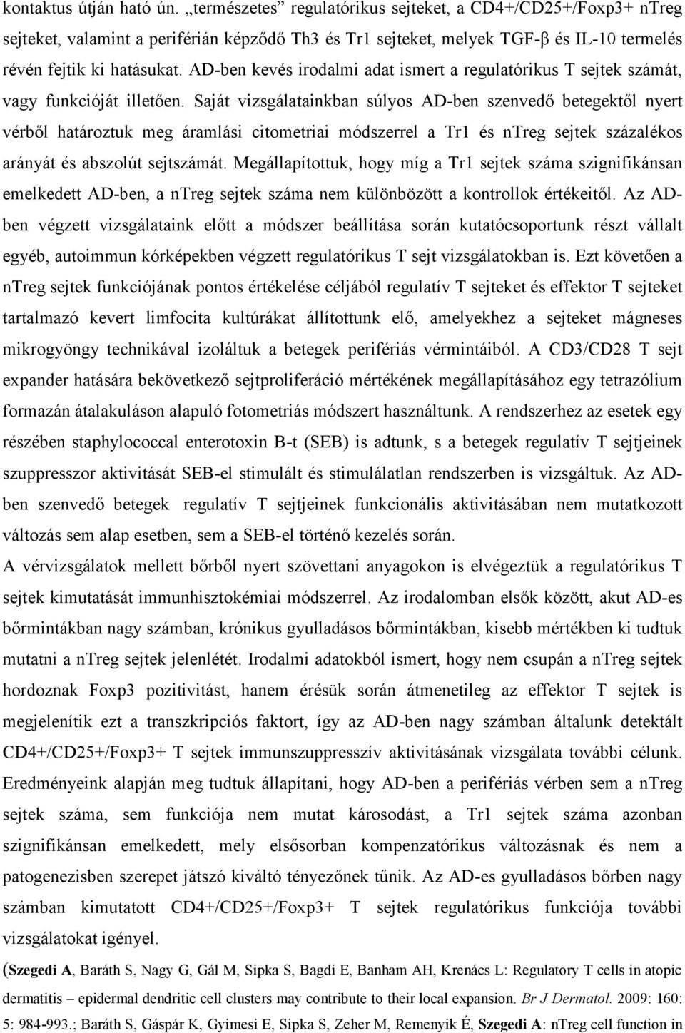 AD-ben kevés irodalmi adat ismert a regulatórikus T sejtek számát, vagy funkcióját illetően.