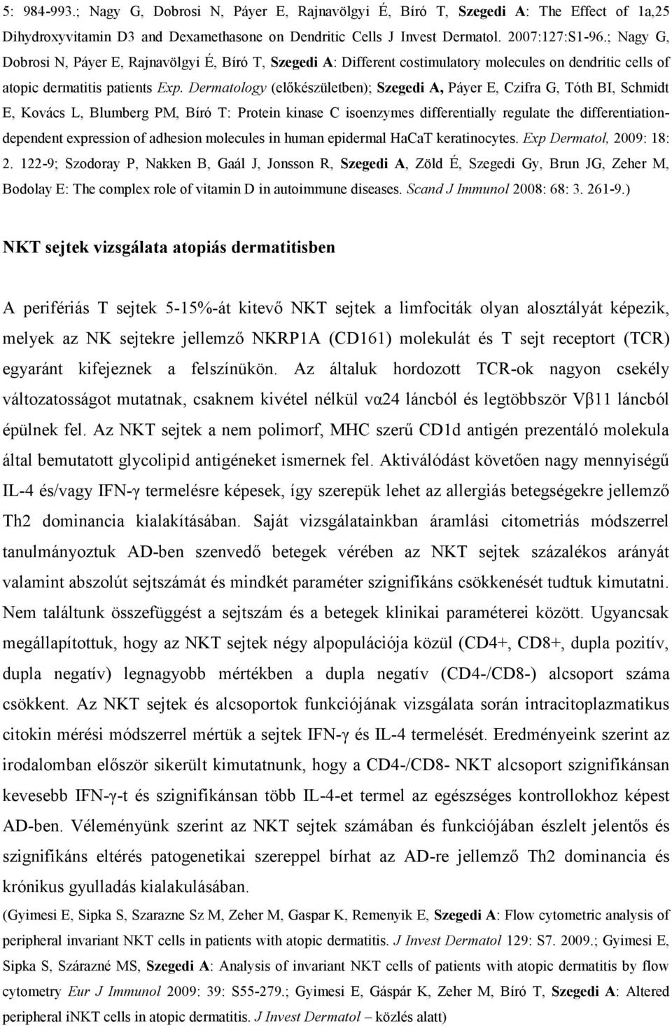 Dermatology (előkészületben); Szegedi A, Páyer E, Czifra G, Tóth BI, Schmidt E, Kovács L, Blumberg PM, Bíró T: Protein kinase C isoenzymes differentially regulate the differentiationdependent