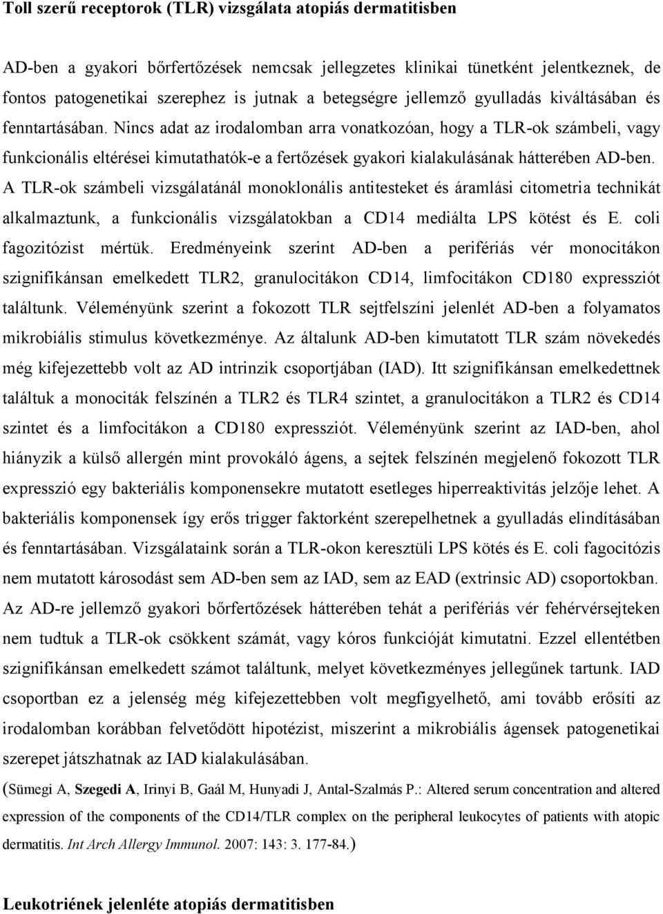 Nincs adat az irodalomban arra vonatkozóan, hogy a TLR-ok számbeli, vagy funkcionális eltérései kimutathatók-e a fertőzések gyakori kialakulásának hátterében AD-ben.