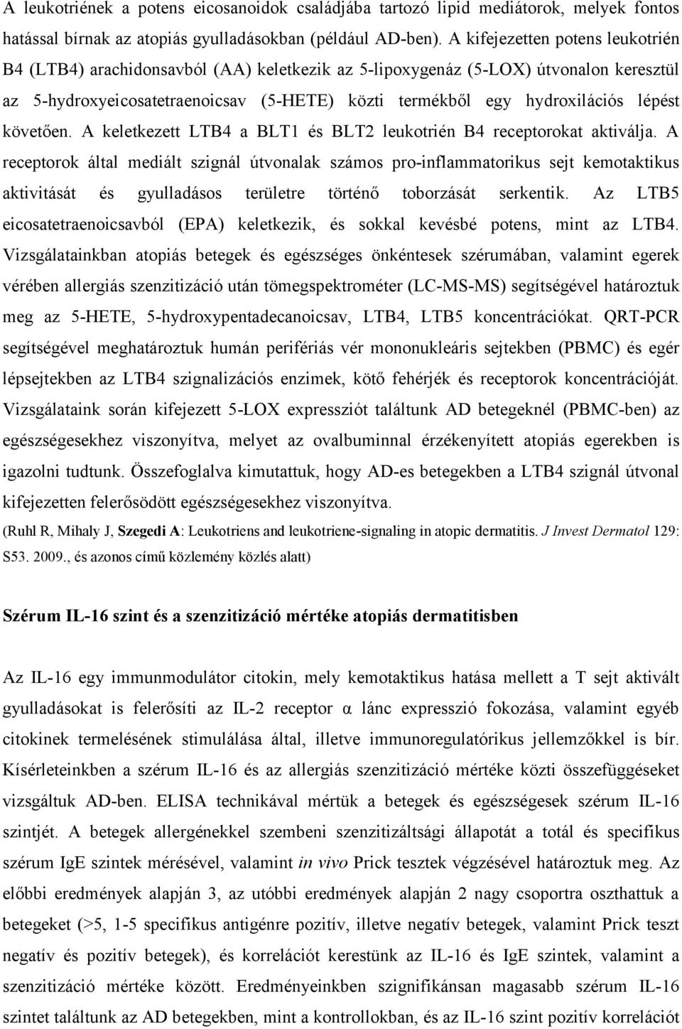 lépést követően. A keletkezett LTB4 a BLT1 és BLT2 leukotrién B4 receptorokat aktiválja.