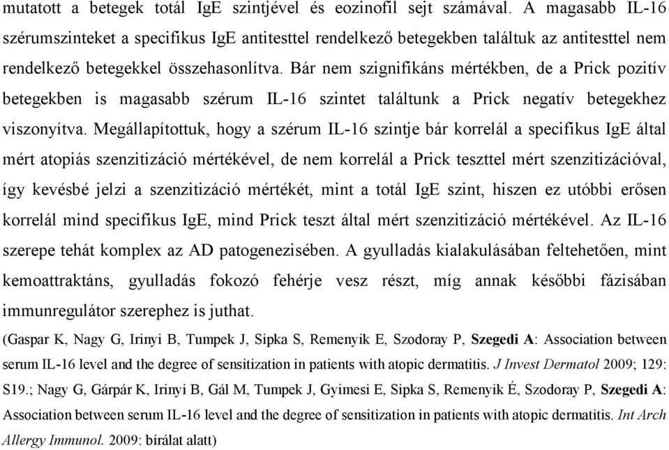 Bár nem szignifikáns mértékben, de a Prick pozitív betegekben is magasabb szérum IL-16 szintet találtunk a Prick negatív betegekhez viszonyítva.