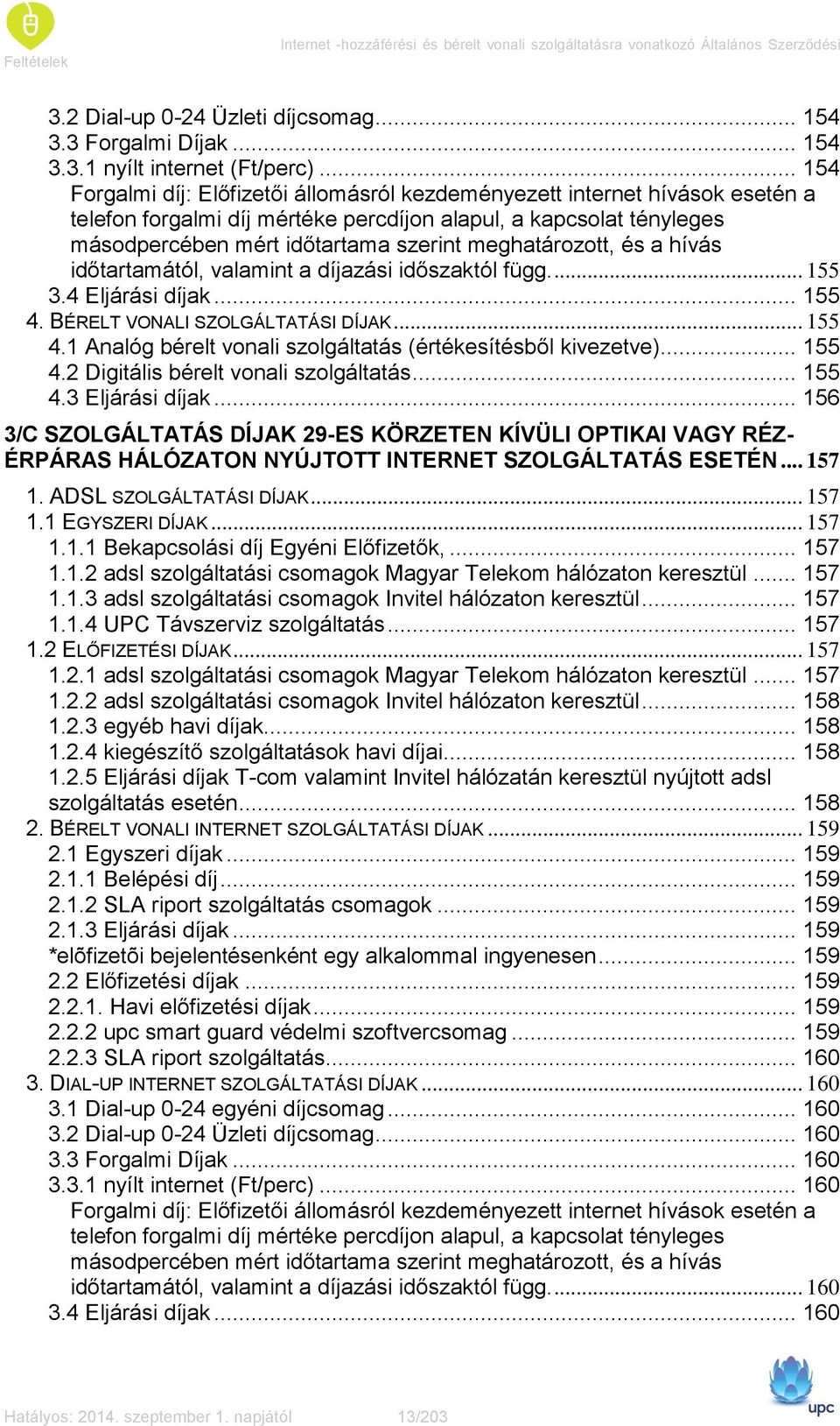 meghatározott, és a hívás időtartamától, valamint a díjazási időszaktól függ.... 155 3.4 Eljárási díjak... 155 4. BÉRELT VONALI SZOLGÁLTATÁSI DÍJAK... 155 4.1 Analóg bérelt vonali szolgáltatás (értékesítésből kivezetve).