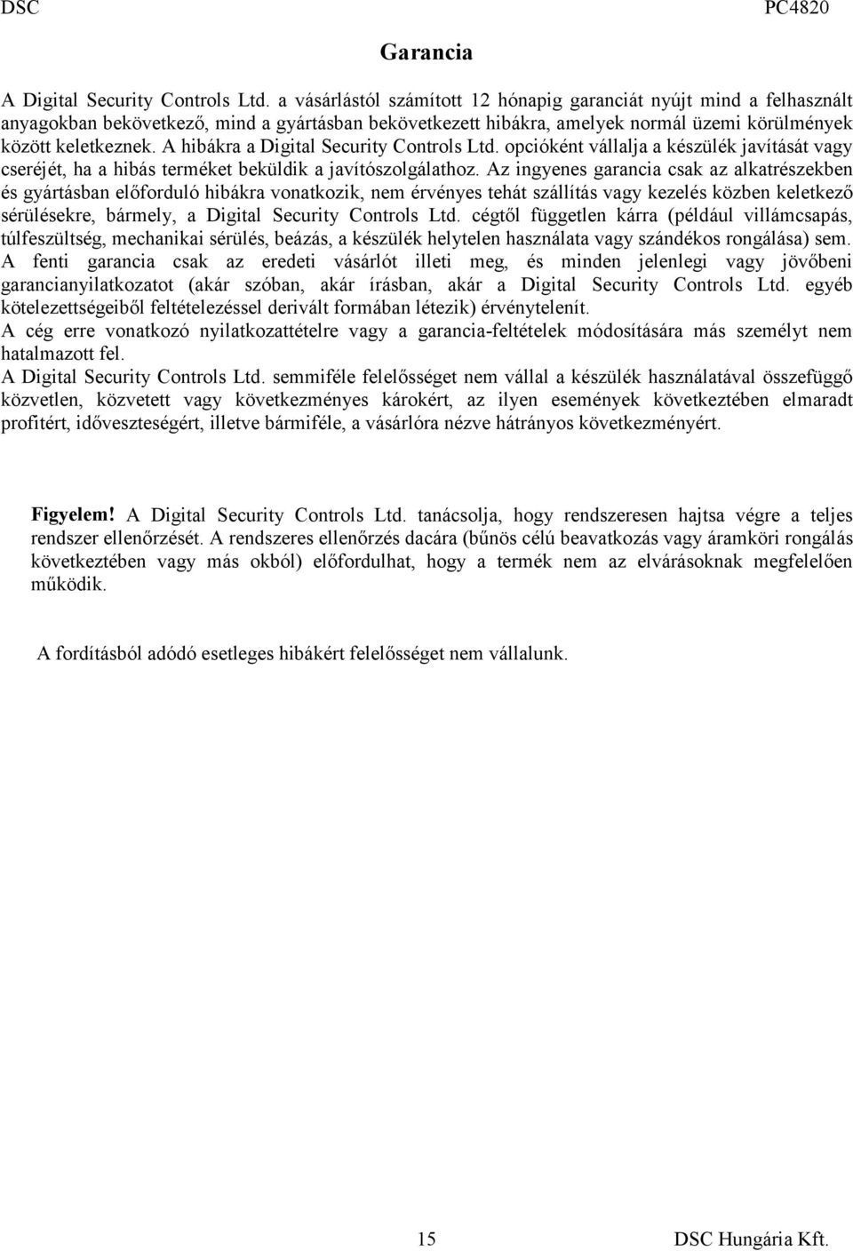 A hibákra a Digital Security Controls Ltd. opcióként vállalja a készülék javítását vagy cseréjét, ha a hibás terméket beküldik a javítószolgálathoz.