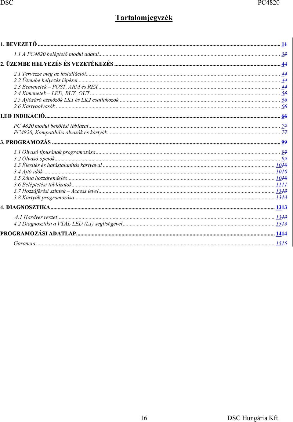 .. 77, Kompatibilis olvasók és kártyák... 77 3. PROGRAMOZÁS... 99 3.1 Olvasó típusának programozása... 99 3.2 Olvasó opciók... 99 3.3 Élesítés és hatástalanítás kártyával... 1010 3.4 Ajtó idők.