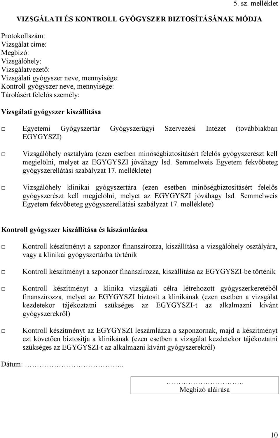 mennyisége: Tárolásért felelős személy: Vizsgálati gyógyszer kiszállítása Egyetemi Gyógyszertár Gyógyszerügyi Szervezési Intézet (továbbiakban EGYGYSZI) Vizsgálóhely osztályára (ezen esetben