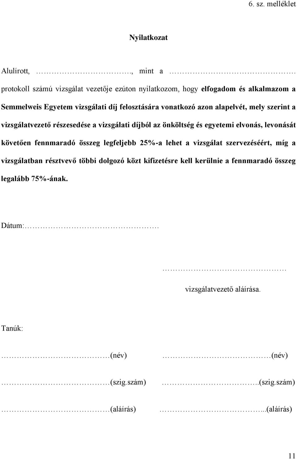 alapelvét, mely szerint a vizsgálatvezető részesedése a vizsgálati díjból az önköltség és egyetemi elvonás, levonását követően fennmaradó összeg