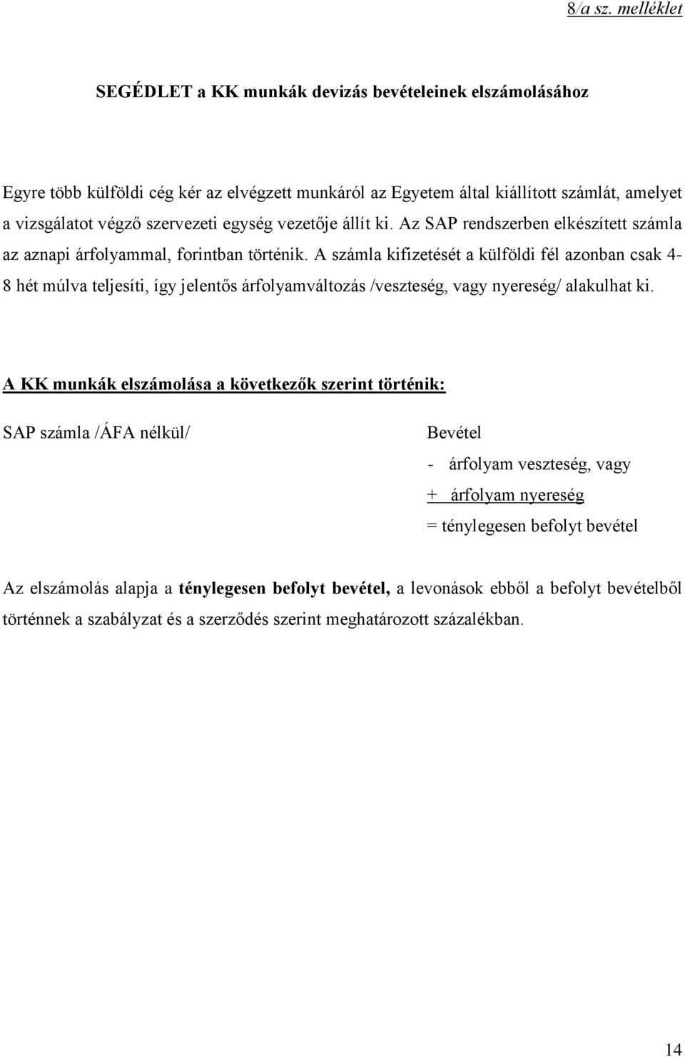 egység vezetője állít ki. Az SAP rendszerben elkészített számla az aznapi árfolyammal, forintban történik.