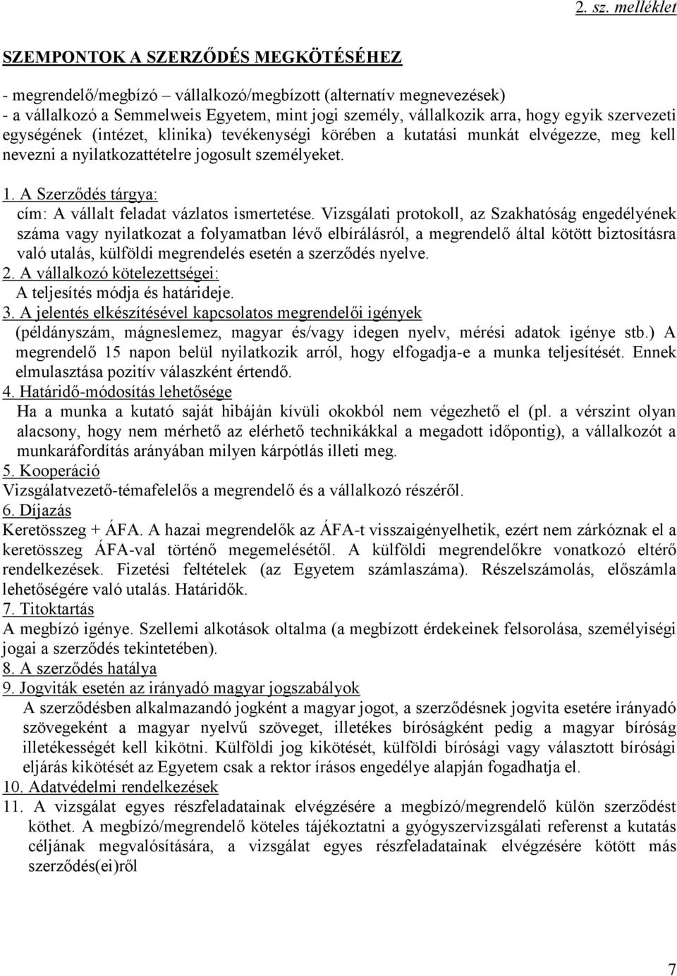 szervezeti egységének (intézet, klinika) tevékenységi körében a kutatási munkát elvégezze, meg kell nevezni a nyilatkozattételre jogosult személyeket. 1.