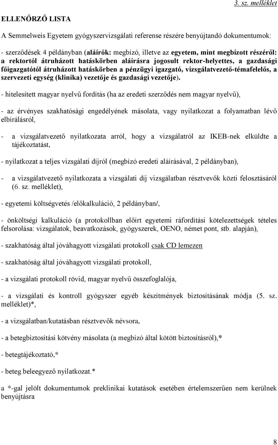 részéről: a rektortól átruházott hatáskörben aláírásra jogosult rektor-helyettes, a gazdasági főigazgatótól átruházott hatáskörben a pénzügyi igazgató, vizsgálatvezető-témafelelős, a szervezeti