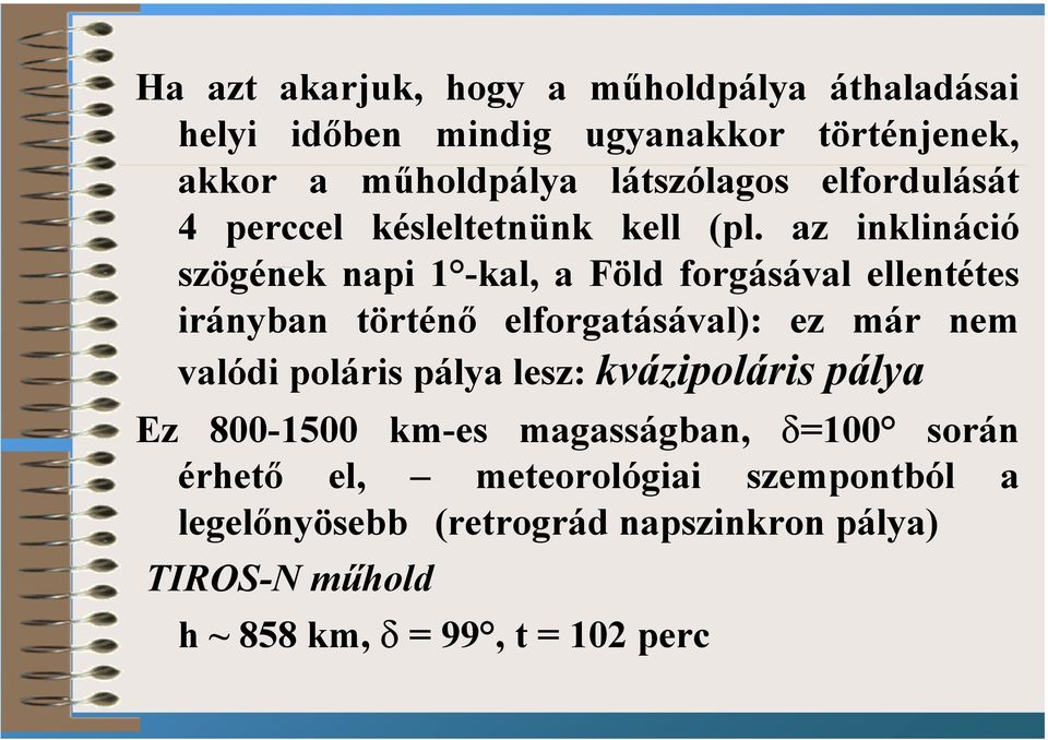 az inklináció szögének napi 1 -kal, a Föld forgásával ellentétes irányban történő elforgatásával): ez már nem valódi poláris
