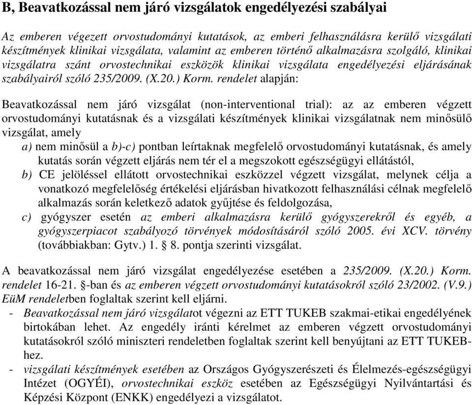 rendelet alapján: Beavatkozással nem járó vizsgálat (non-interventional trial): az az emberen végzett orvostudományi kutatásnak és a vizsgálati készítmények klinikai vizsgálatnak nem minősülő