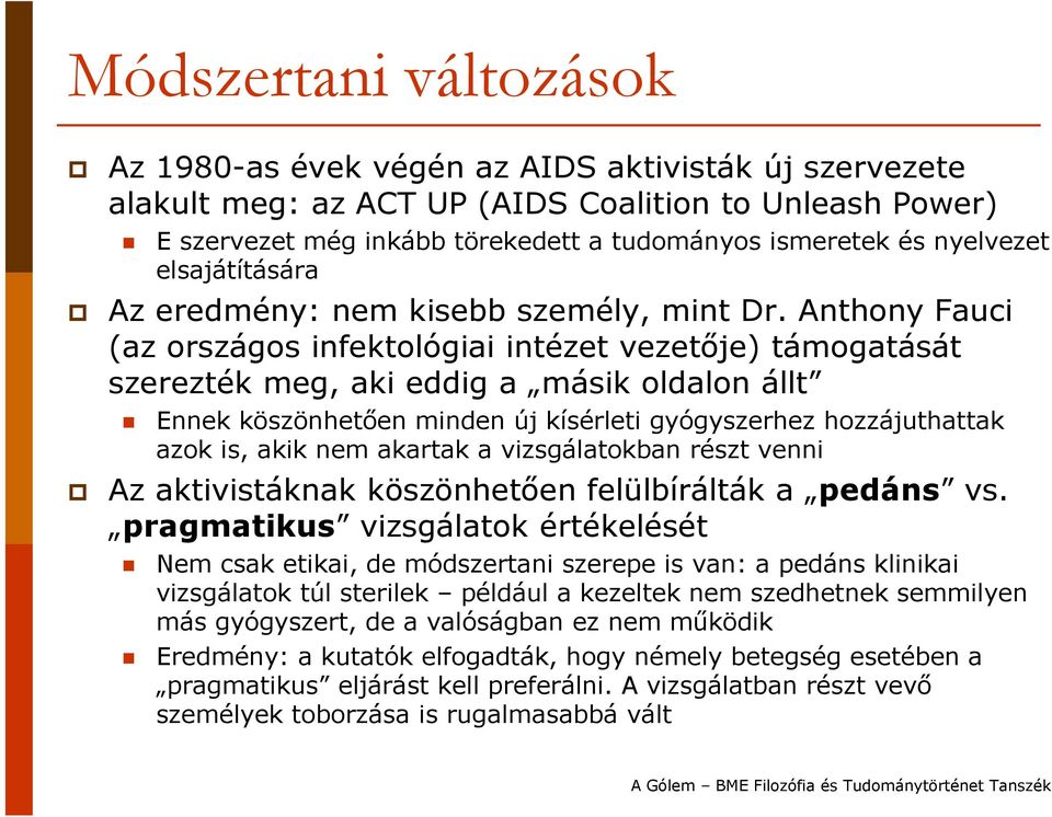 Anthony Fauci (az országos infektológiai intézet vezetője) támogatását szerezték meg, aki eddig a másik oldalon állt Ennek köszönhetően minden új kísérleti gyógyszerhez hozzájuthattak azok is, akik