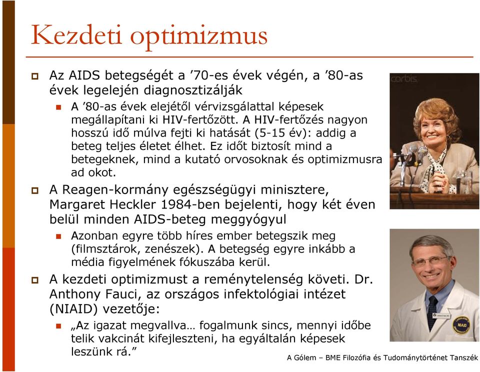 A Reagen-kormány egészségügyi minisztere, Margaret Heckler 1984-ben bejelenti, hogy két éven belül minden AIDS-beteg meggyógyul Azonban egyre több híres ember betegszik meg (filmsztárok, zenészek).