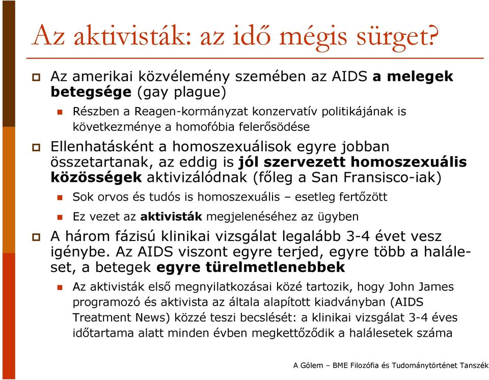homoszexuálisok egyre jobban összetartanak, az eddig is jól szervezett homoszexuális közösségek aktivizálódnak (főleg a San Fransisco-iak) Sok orvos és tudós is homoszexuális esetleg fertőzött Ez