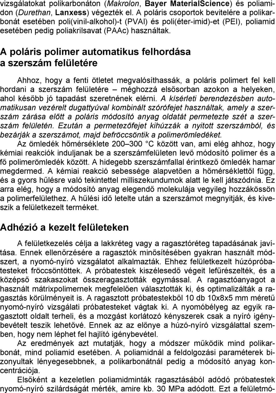 A poláris polimer automatikus felhordása a szerszám felületére Ahhoz, hogy a fenti ötletet megvalósíthassák, a poláris polimert fel kell hordani a szerszám felületére méghozzá elsősorban azokon a