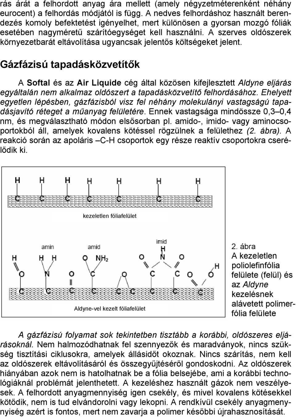 A szerves oldószerek környezetbarát eltávolítása ugyancsak jelentős költségeket jelent.