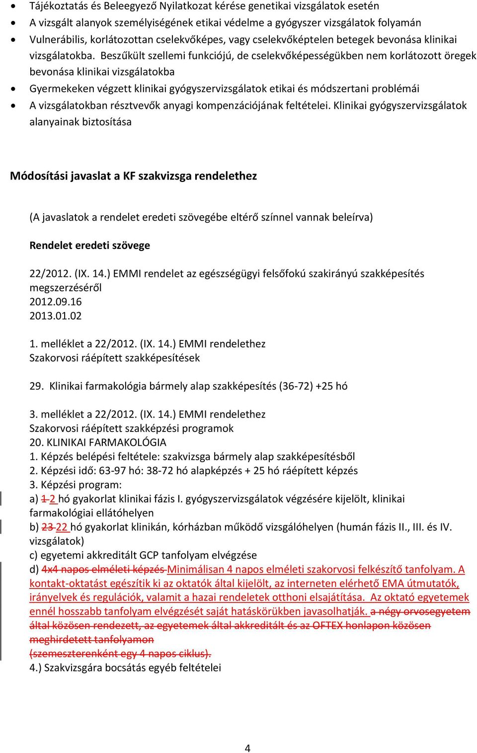 Beszűkült szellemi funkciójú, de cselekvőképességükben nem korlátozott öregek bevonása klinikai vizsgálatokba Gyermekeken végzett klinikai gyógyszervizsgálatok etikai és módszertani problémái A