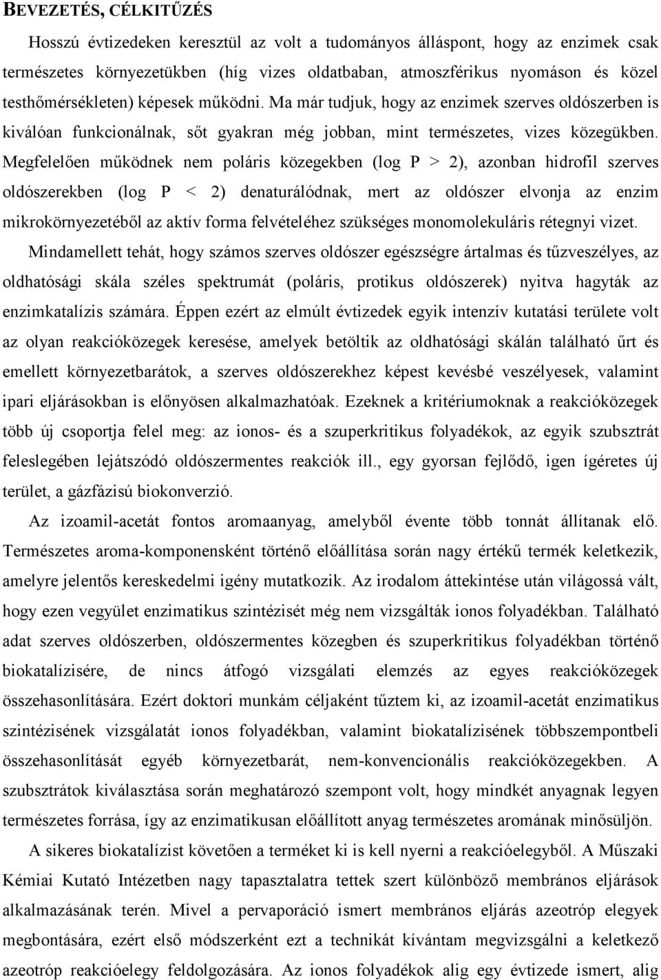 Megfelelıen mőködnek nem poláris közegekben (log P > 2), azonban hidrofil szerves oldószerekben (log P < 2) denaturálódnak, mert az oldószer elvonja az enzim mikrokörnyezetébıl az aktív forma