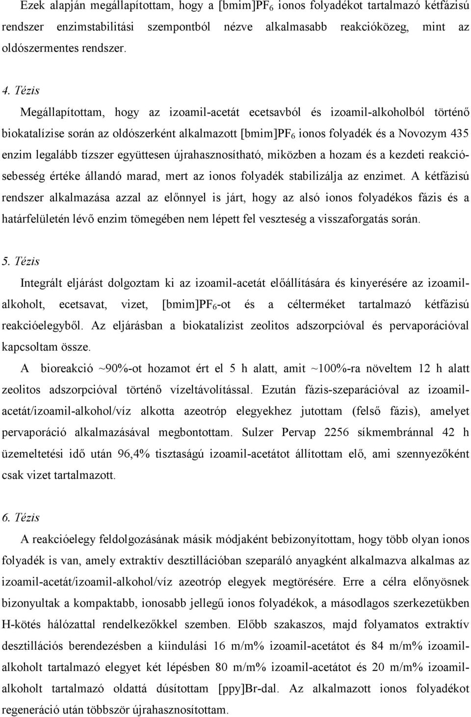 tízszer együttesen újrahasznosítható, miközben a hozam és a kezdeti reakciósebesség értéke állandó marad, mert az ionos folyadék stabilizálja az enzimet.