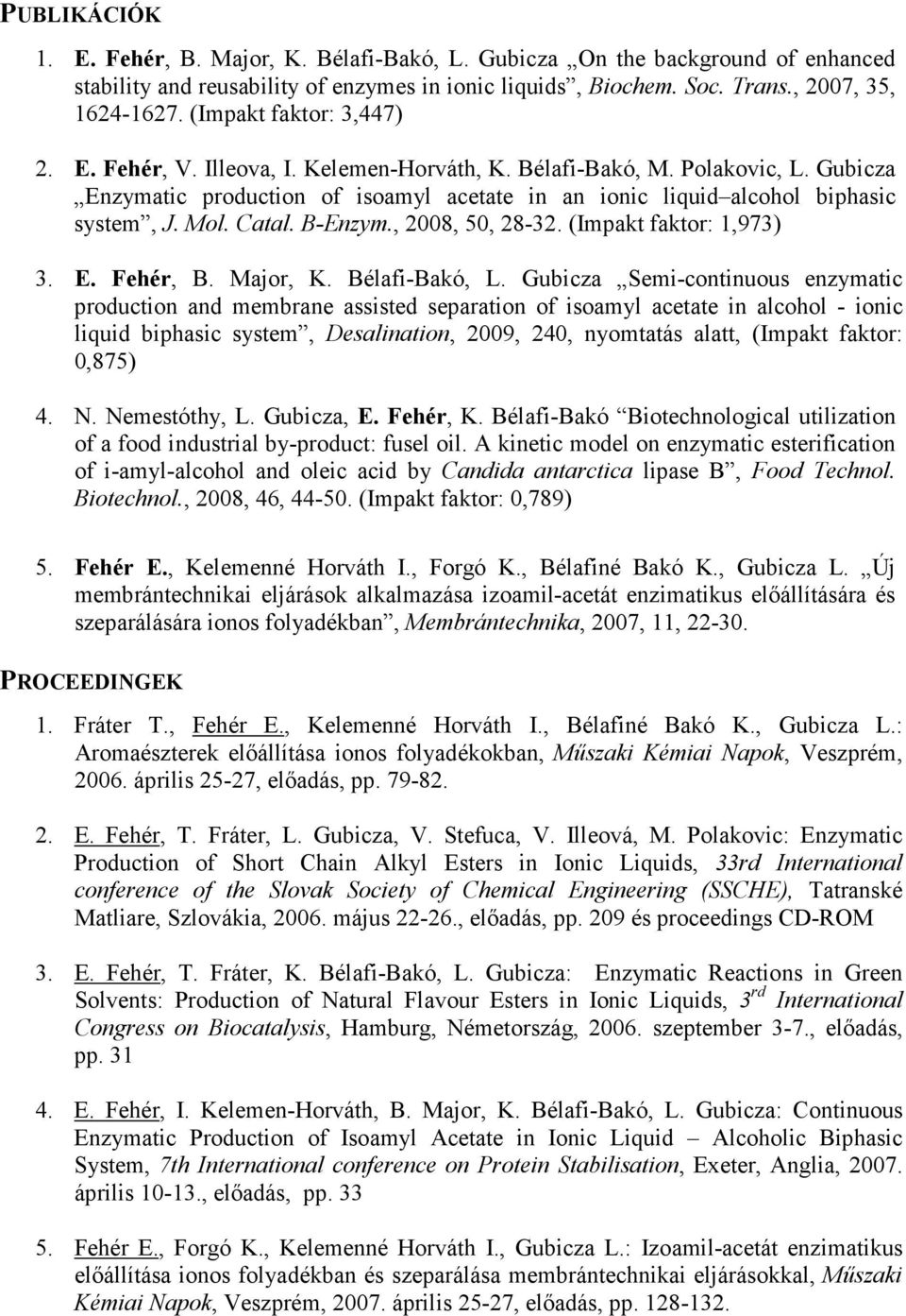 Catal. B-Enzym., 2008, 50, 28-32. (Impakt faktor: 1,973) 3. E. Fehér, B. Major, K. Bélafi-Bakó, L.