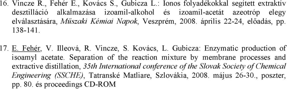 Veszprém, 2008. április 22-24, elıadás, pp. 138-141. 17. E. Fehér, V. Illeová, R. Vincze, S. Kovács, L. Gubicza: Enzymatic production of isoamyl acetate.