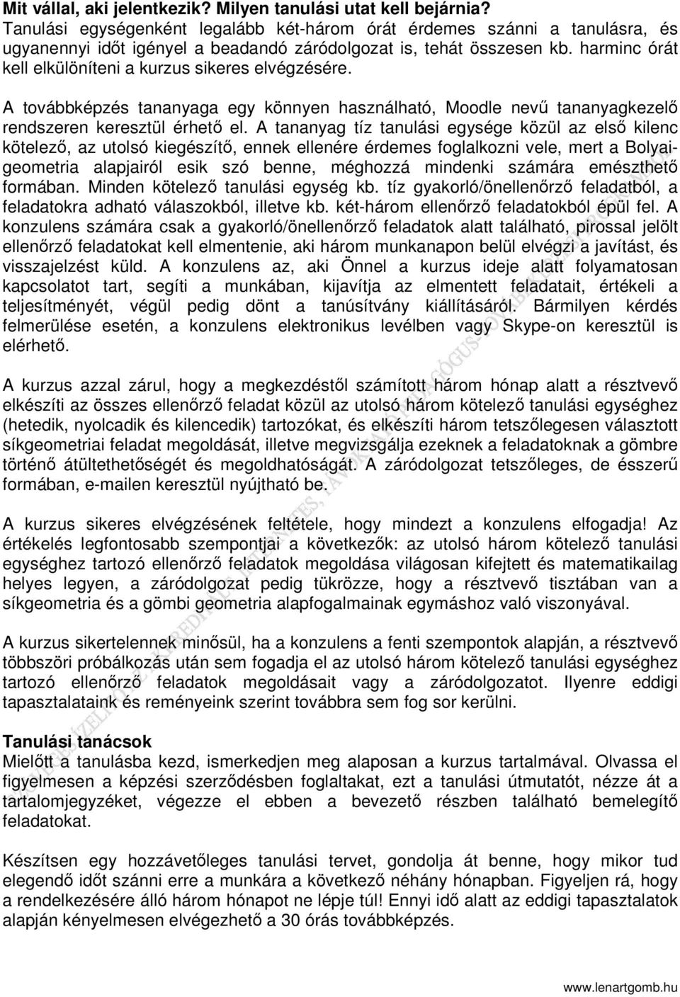 harminc órát kell elkülöníteni a kurzus sikeres elvégzésére. A továbbképzés tananyaga egy könnyen használható, Moodle nevű tananyagkezelő rendszeren keresztül érhető el.