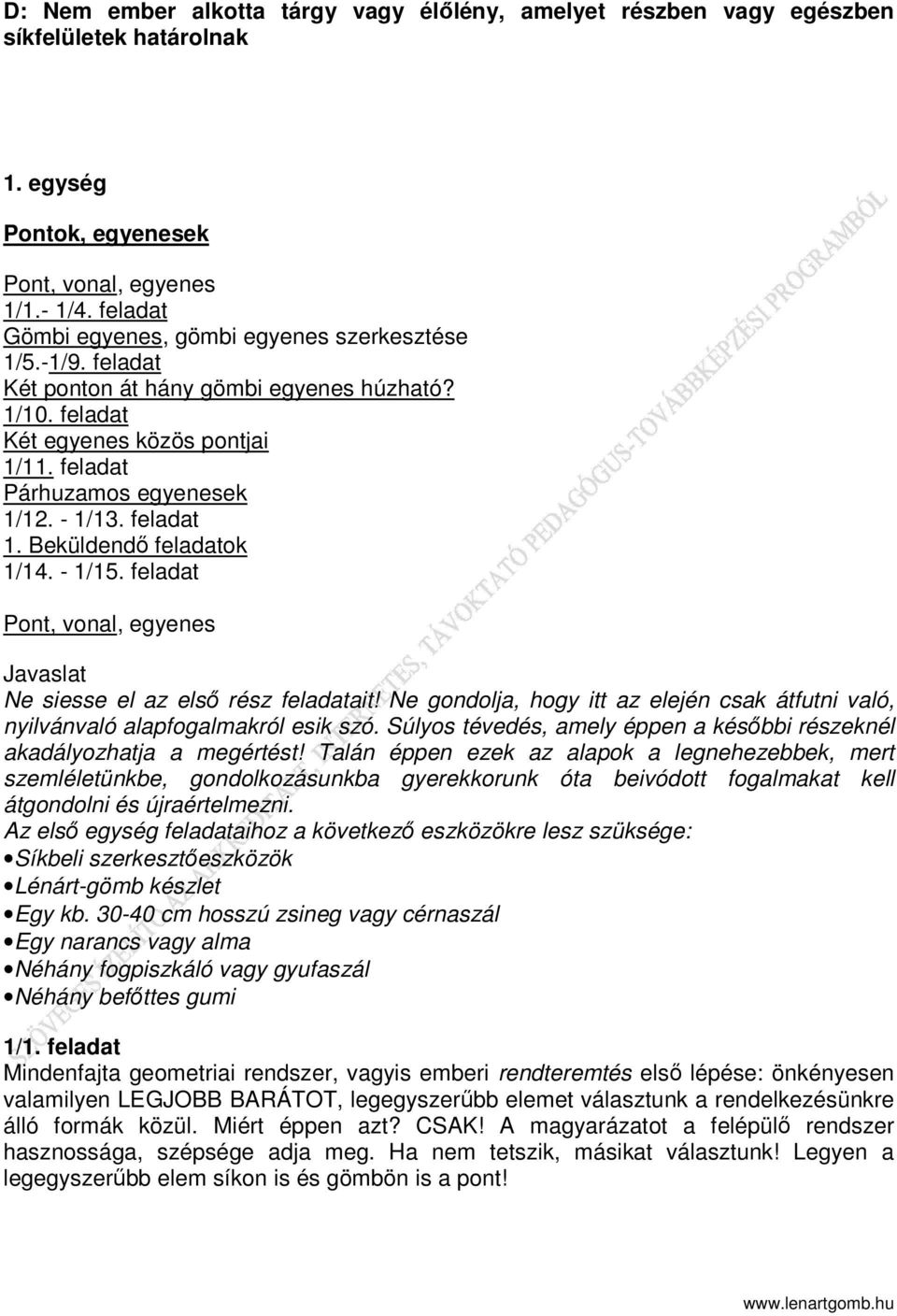 feladat 1. Beküldendő feladatok 1/14. - 1/15. feladat Pont, vonal, egyenes Javaslat Ne siesse el az első rész feladatait!