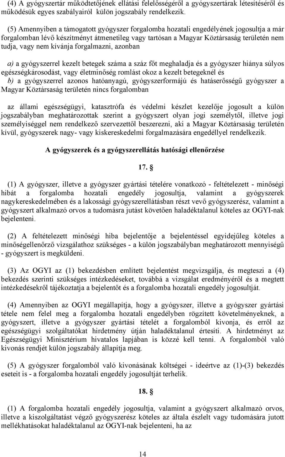 kívánja forgalmazni, azonban a) a gyógyszerrel kezelt betegek száma a száz főt meghaladja és a gyógyszer hiánya súlyos egészségkárosodást, vagy életminőség romlást okoz a kezelt betegeknél és b) a