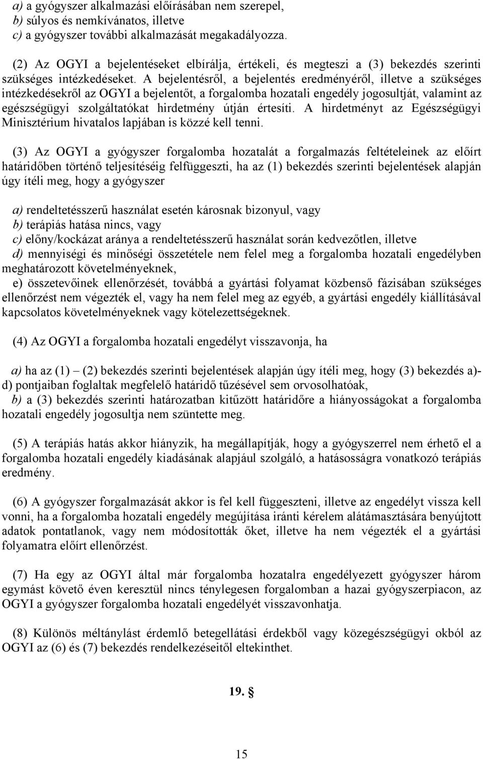 A bejelentésről, a bejelentés eredményéről, illetve a szükséges intézkedésekről az OGYI a bejelentőt, a forgalomba hozatali engedély jogosultját, valamint az egészségügyi szolgáltatókat hirdetmény